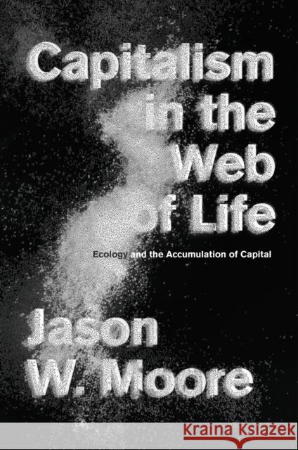 Capitalism in the Web of Life: Ecology and the Accumulation of Capital Jason Moore 9781781689011