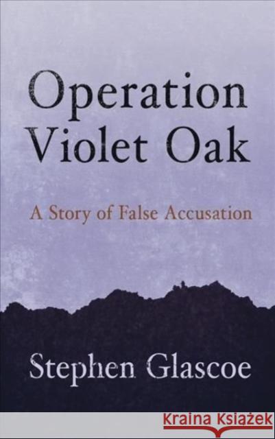 Operation Violet Oak: A Story of False Accusation Stephen Glascoe 9781781725795 Poetry Wales Press