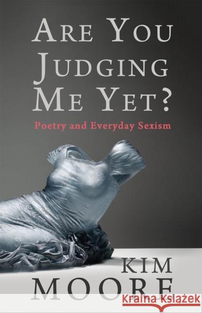 Are You Judging Me Yet?: Poetry and Everyday Sexism Kim Moore 9781781726877 Poetry Wales Press