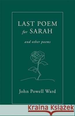 Last Poem for Sarah: And Other Poems John Powell Ward 9781781727195