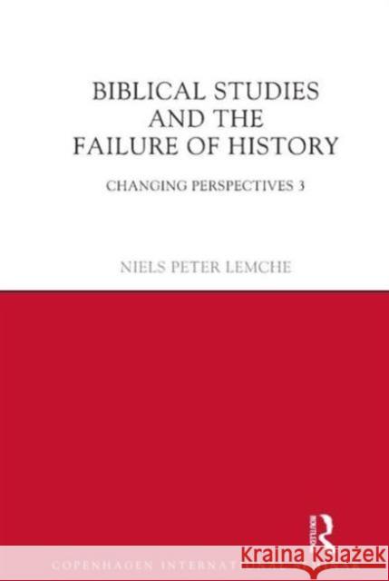 Biblical Studies and the Failure of History: Changing Perspectives 3 Lemche, Niels Peter 9781781790175