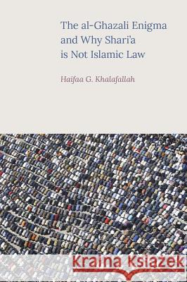 The al-Ghazali Enigma and Why Shari'a is not Islamic Law Khalafallah, Haifaa G. 9781781792957 Equinox Publishing (Indonesia)