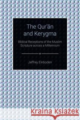 The Quran and Kerygma: Biblical Receptions of the Muslim Scripture across a Millennium Einboden, Jeffrey 9781781794104