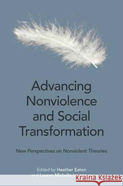 Advancing Nonviolence and Social Transformation: New Perspectives on Nonviolent Theories Eaton, Heather 9781781794722