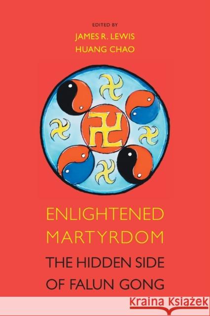 Enlightened Martyrdom: The Hidden Side of Falun Gong Huang Chao James R. Lewis 9781781794999