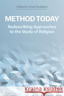Method Today: Redescribing Approaches to the Study of Religion Brad Stoddard 9781781795675