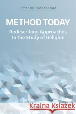 Method Today: Redescribing Approaches to the Study of Religion Brad Stoddard 9781781795682