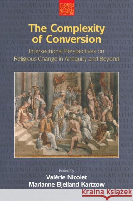 The Complexity of Conversion: Intersectional Perspectives on Religious Change in Antiquity and Beyond Marianne Kartzow Valerie Nicolet 9781781795736 Equinox Publishing (Indonesia)