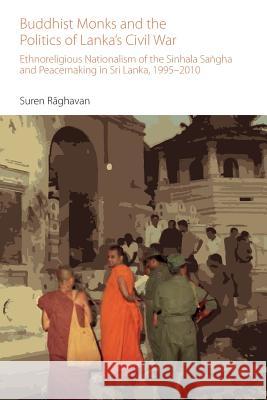 Buddhist Monks and the Politics of Lanka's Civil War: Ethnoreligious Nationalism of the Sinhala Saṅgha and Peacemaking in Sri Lanka, 1995-2010 Raghaven, Suren 9781781795743 Equinox Publishing (Indonesia)