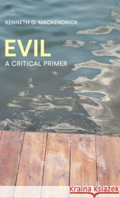 Evil: A Critical Primer Kenneth G. Mackendrick 9781781796184 Equinox Publishing Ltd