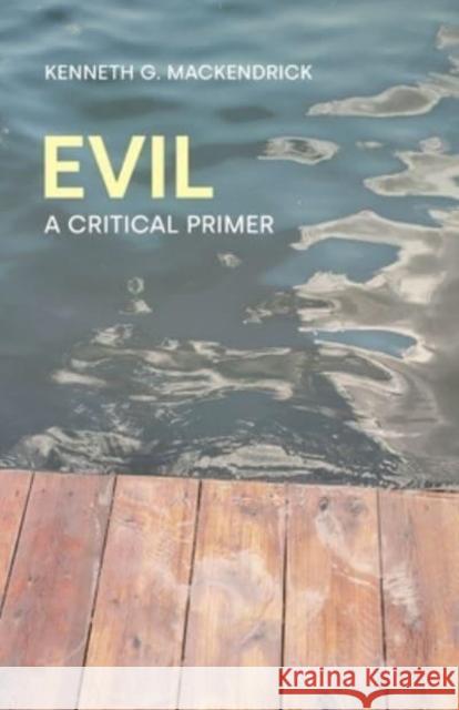 Evil: A Critical Primer Kenneth G. Mackendrick 9781781796191 Equinox Publishing Ltd