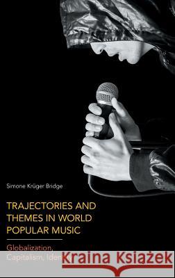 Trajectories and Themes in World Popular Music: Globalization, Capitalism, Identity Simone Kreeeuger Bridge 9781781796214 Equinox Publishing (Indonesia)