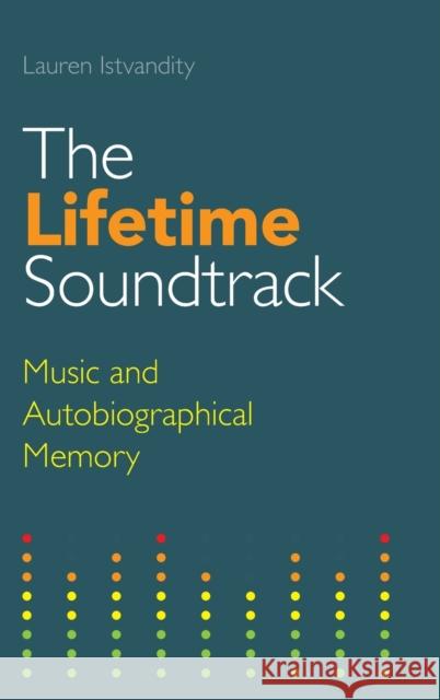 The Lifetime Soundtrack: Music and Autobiographical Memory Lauren Istvandity 9781781796283