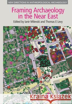 Framing Archaeology in the Near East: The Application of Social Theory to Fieldwork Milevski, Ianir 9781781796351