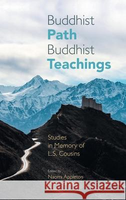Buddhist Path, Buddhist Teachings: Studies in Memory of L.S. Cousins Naomi Appleton Peter Harvey 9781781796375