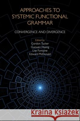 Approaches to Systemic Functional Grammar: Convergence and Divergence Lise Fontaine Guowen Huang Edward McDonald 9781781796870