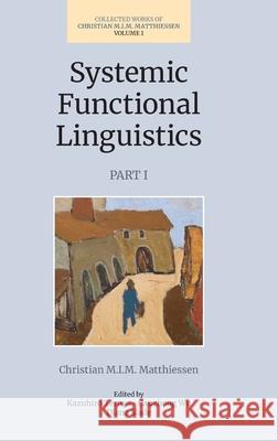Systemic Functional Linguistics, Part 1: Volume 1 Matthiessen, Christian M. I. M. 9781781797082