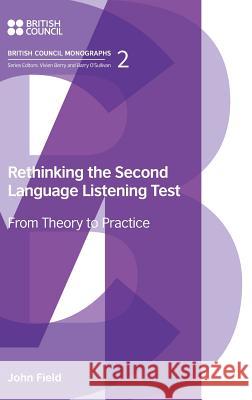 Rethinking the Second Language Listening Test: From Theory to Practice John Field 9781781797143