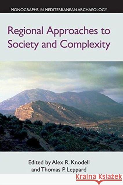 Regional Approaches to Society and Complexity: Studies in Honor of John F. Cherry Knodel, Alex R. 9781781797396 Monographs in Mediterranean Archaeology