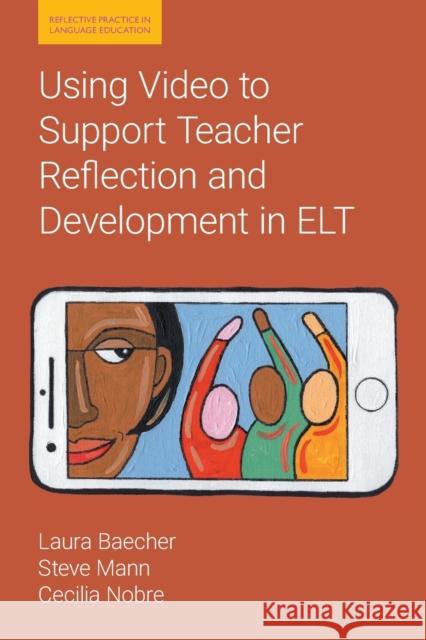 Using Video to Support Teacher Reflection and Development in ELT Cecilia Nobre 9781781797556
