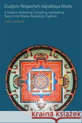 Dudjom Rinpoche's Vajrakīlaya Works: A Study in Authoring, Compiling, and Editing Texts in the Tibetan Revelatory Tradition Cantwell, Cathy 9781781797617 Equinox Publishing (Indonesia)