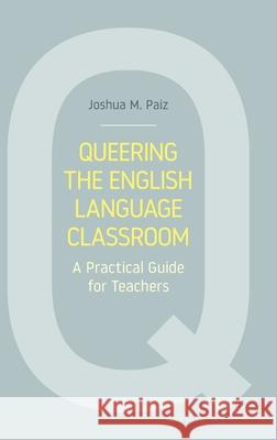Queering the English Language Classroom: A Practical Guide for Teachers Joshua M. Paiz 9781781797938 Equinox Publishing (Indonesia)