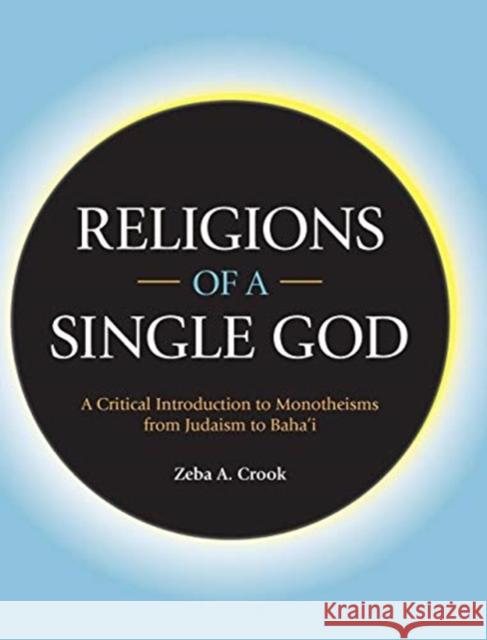 Religions of a Single God: A Critical Introduction to Monotheisms from Judaism to Baha'i Zeba a. Crook 9781781798058 Equinox Publishing (Indonesia)