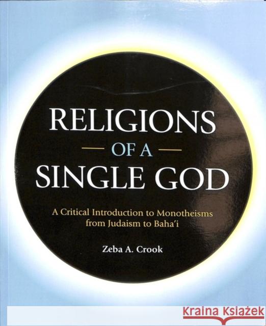 Religions of a Single God: A Critical Introduction to Monotheisms from Judaism to Baha'i Zeba a. Crook 9781781798065 Equinox Publishing (Indonesia)