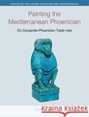 Painting the Mediterranean Phoenician: On Canaanite-Phoenician Trade-nets Regev, Dalit 9781781798256 Equinox Publishing (Indonesia)