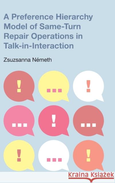 A Preference Hierarchy Model of Same-Turn Repair Operations in Talk-in-Interaction Németh, Zsuzsanna 9781781798454 EQUINOX PUBLISHING ACADEMIC