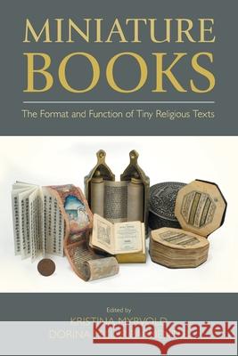 Miniature Books: The Format and Function of Tiny Religious Texts Kristina Myrvold 9781781798614