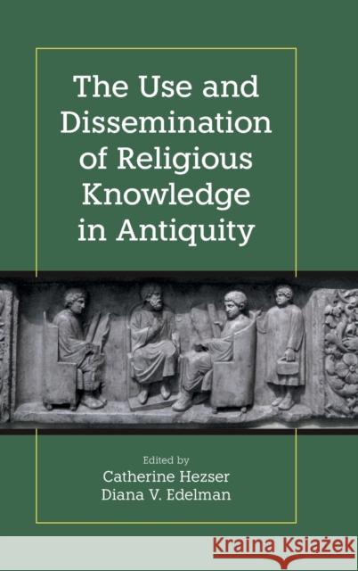 The Use and Dissemination of Religious Knowledge in Antiquity Diana V. Edelman Catherine Hezser 9781781798768
