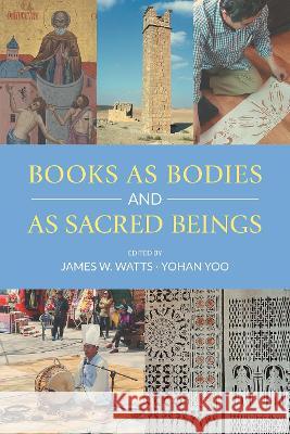 Books as Bodies and as Sacred Beings James W Watts, Yohan Yoo 9781781798867 Equinox Publishing Ltd