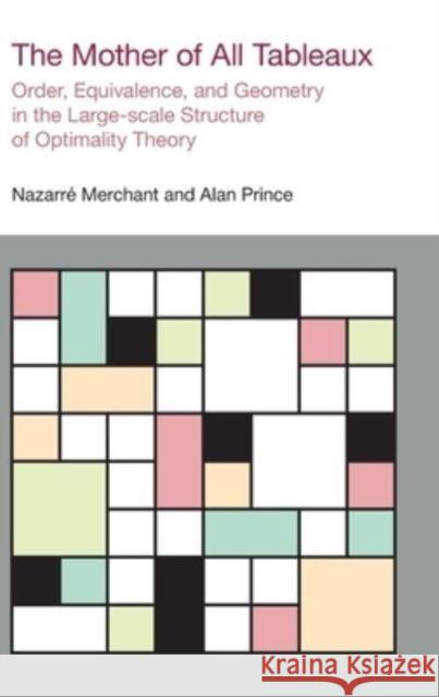 The Mother of All Tableaux: Order, Equivalence, and Geometry in the Large-Scale Structure of Optimality Theory Alan Prince 9781781798997 EQUINOX PUBLISHING ACADEMIC