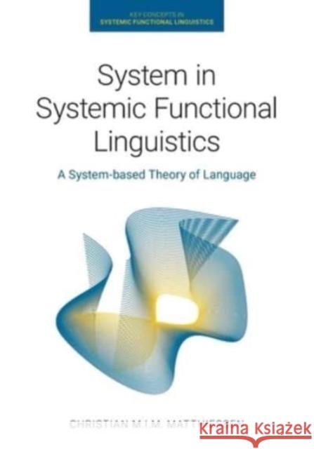 System in Systemic Functional Linguistics: A System-Based Theory of Language Christian M. I. M. Matthiessen 9781781799024 Equinox Publishing