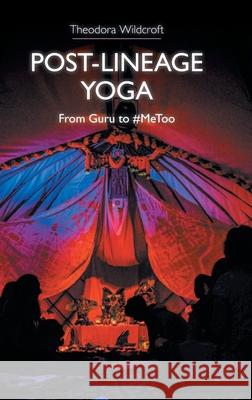 Post-Lineage Yoga: From Guru to #MeToo Wildcroft, Theodora 9781781799390 Equinox Publishing (Indonesia)