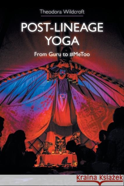 Post-Lineage Yoga: From Guru to #MeToo Wildcroft, Theodora 9781781799406 Equinox Publishing (Indonesia)
