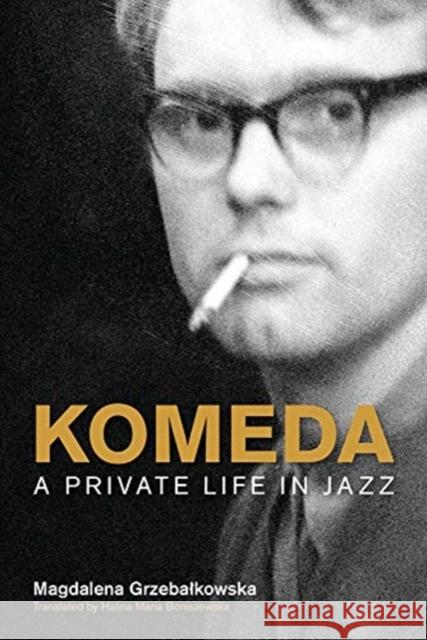 Komeda: A Private Life in Jazz Magdalena Grzebalkowska Halina Maria Boniszewska 9781781799451