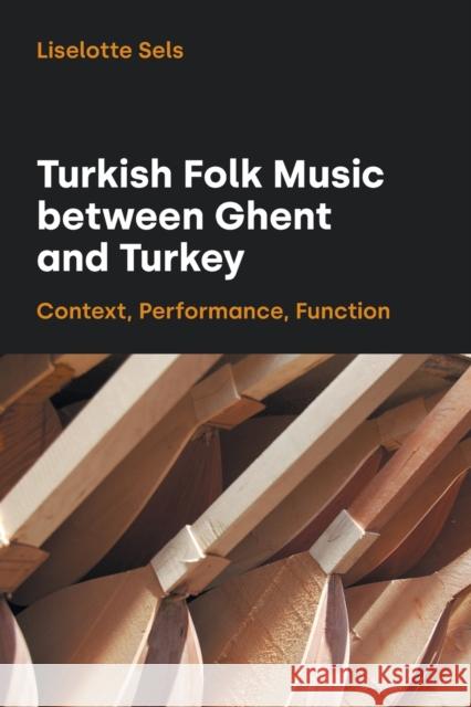 Turkish Folk Music Between Ghent and Turkey: Context, Performance, Function Liselotte Sels 9781781799499 Equinox Publishing Ltd