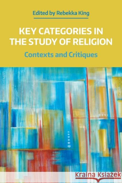 Key Categories in the Study of Religion: Contexts and Critiques King, Rebekka 9781781799666