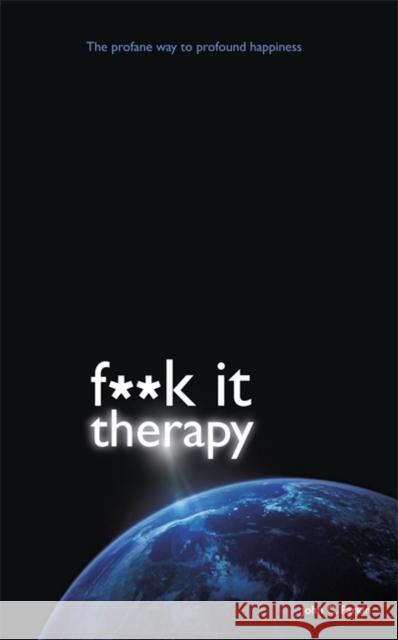 Fuck It Therapy: The Profane Way to Profound Happiness John C Parkin 9781781800010