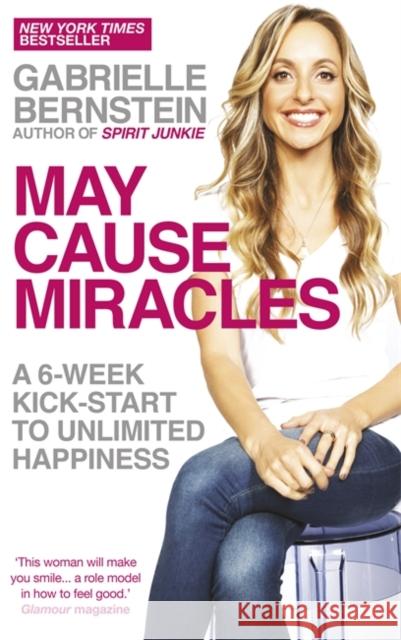 May Cause Miracles: A 6-Week Kick-Start to Unlimited Happiness Gabrielle Bernstein 9781781800607