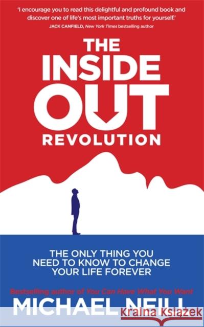 The Inside-Out Revolution: The Only Thing You Need to Know to Change Your Life Forever Michael Neill 9781781800799