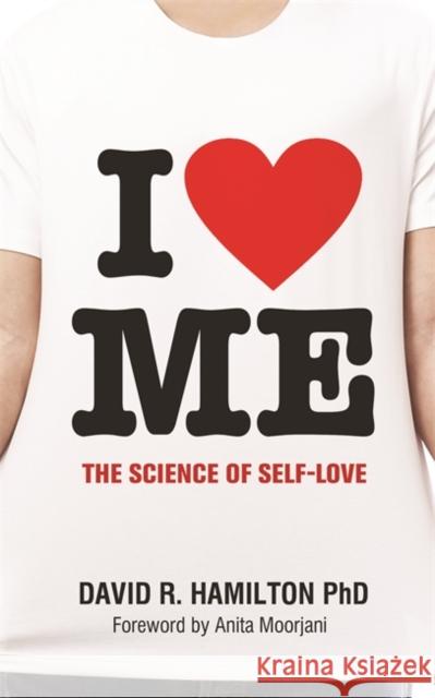 I Heart Me: The Science of Self-Love David R Hamilton Phd 9781781801840 Hay House UK Ltd