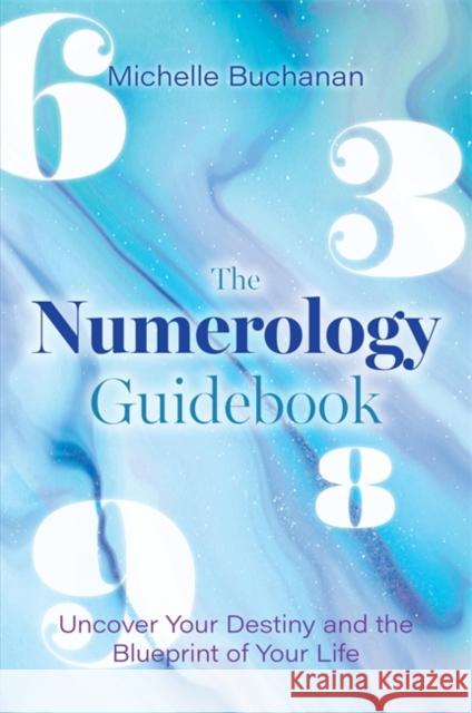 The Numerology Guidebook: Uncover Your Destiny and the Blueprint of Your Life Michelle Buchanan 9781781802311 0