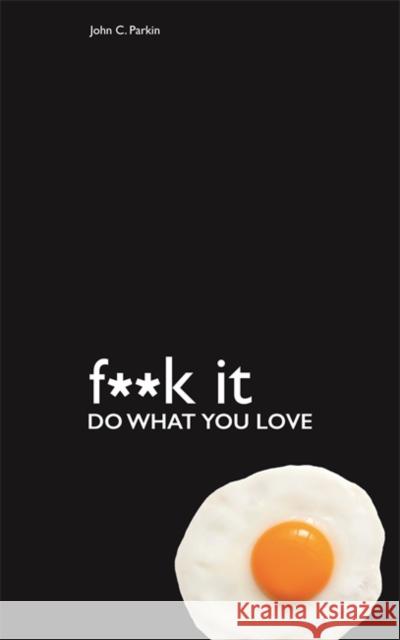 Fuck It: Do What You Love John Parkin 9781781802465