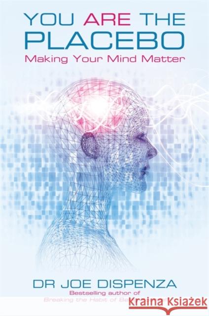 You Are the Placebo: Making Your Mind Matter Dr Joe Dispenza 9781781802571 Hay House UK Ltd