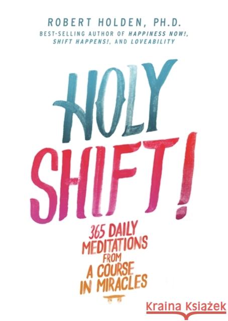 Holy Shift!: 365 Daily Meditations from A Course in Miracles Robert, PH. D Holden 9781781803448