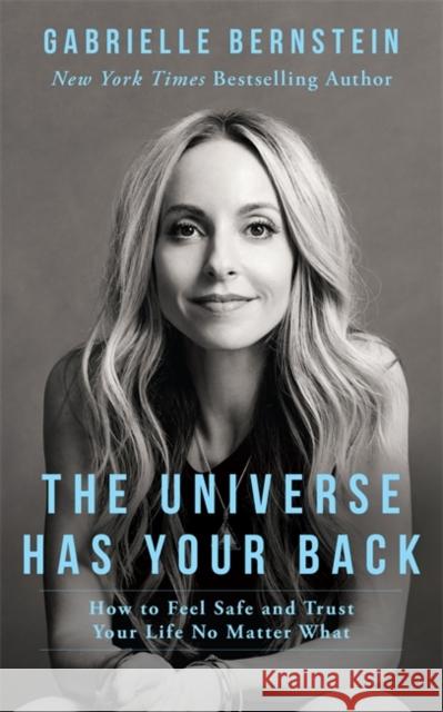 The Universe Has Your Back: How to Feel Safe and Trust Your Life No Matter What Bernstein, Gabrielle 9781781804254