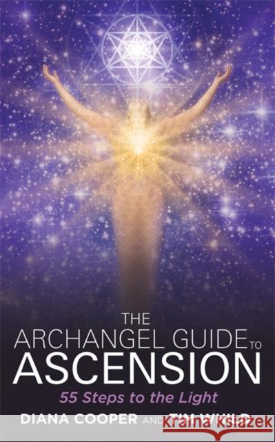 The Archangel Guide to Ascension: 55 Steps to the Light Diana Cooper Tim Whild 9781781804711 Hay House UK Ltd